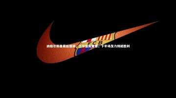 九游体育官网-纳格尔斯曼赛后强调，三分至关重要，下半场发力铸就胜利