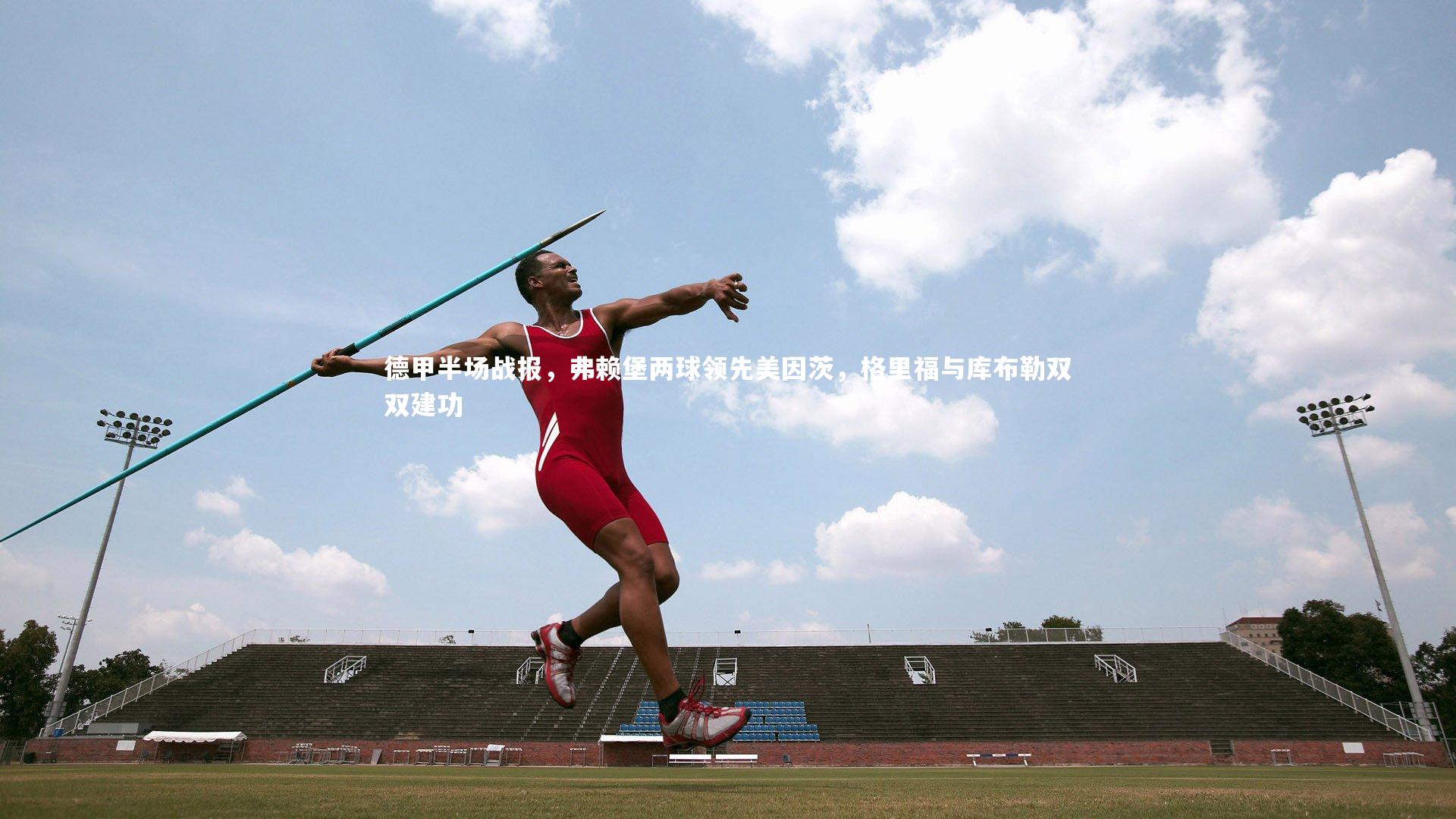 德甲半场战报，弗赖堡两球领先美因茨，格里福与库布勒双双建功