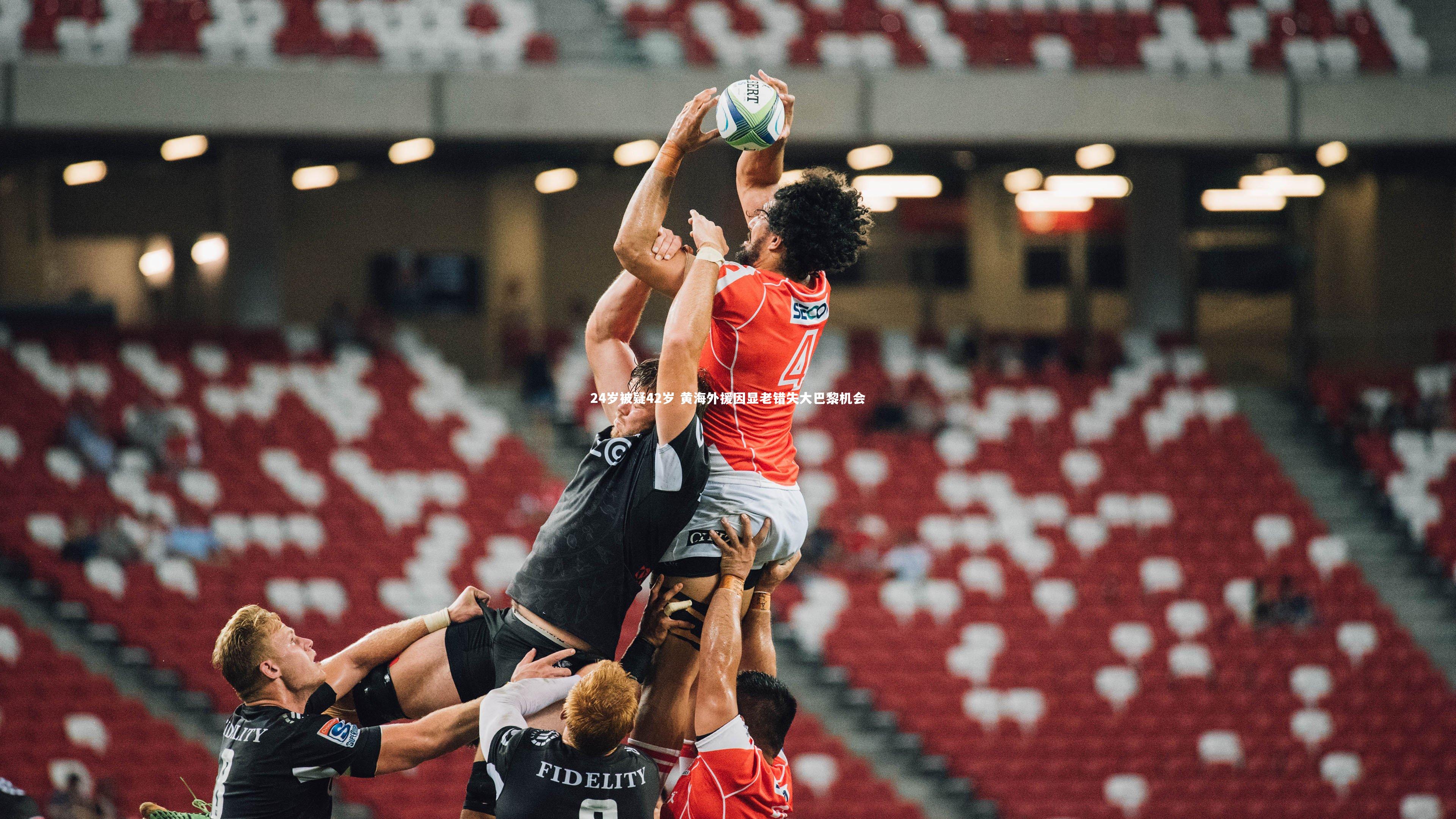 24岁被疑42岁 黄海外援因显老错失大巴黎机会